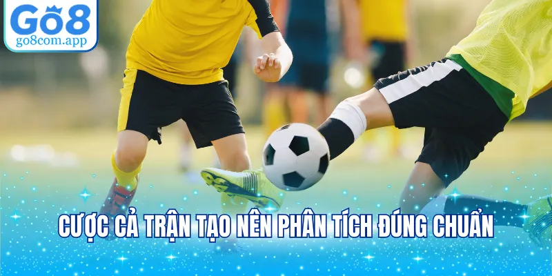 Cược cả trận tạo nên phân tích đúng chuẩn