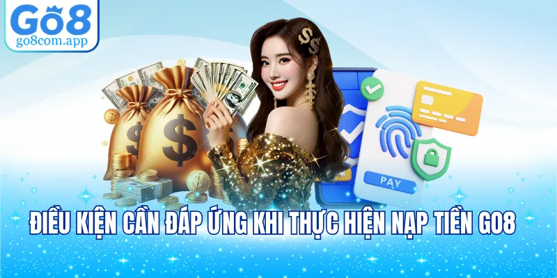 Điều kiện cần đáp ứng khi thực hiện nạp tiền GO8