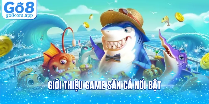 Giới thiệu game săn cá nổi bật