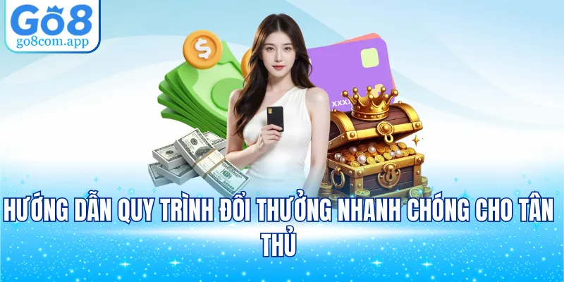 Hướng dẫn quy trình đổi thưởng nhanh chóng cho tân thủ